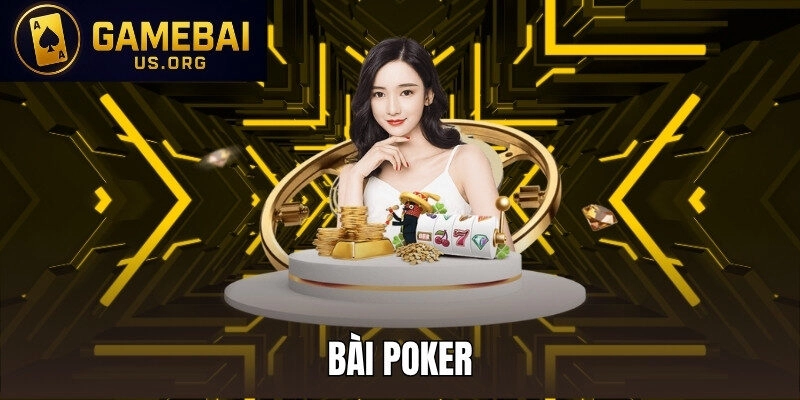 BÀI POKER - TRÒ CHƠI ĐẶC SẮC, HẤP DẪN TẠI GAME BÀI